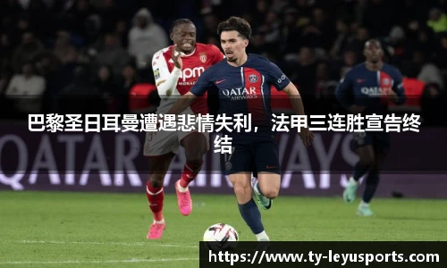 巴黎圣日耳曼遭遇悲情失利，法甲三连胜宣告终结