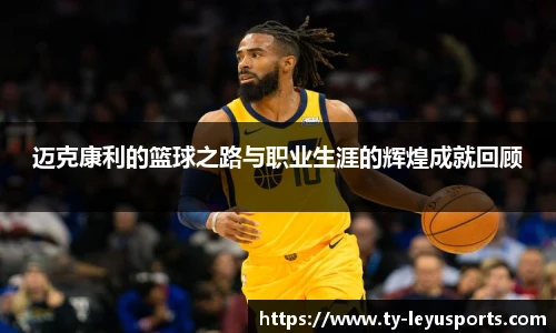 迈克康利的篮球之路与职业生涯的辉煌成就回顾