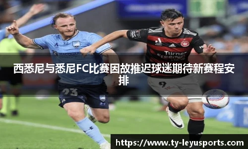 西悉尼与悉尼FC比赛因故推迟球迷期待新赛程安排