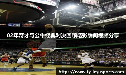 02年奇才与公牛经典对决回顾精彩瞬间视频分享